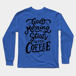 Good Morning Start With Coffee Long Sleeve T-Shirt